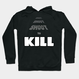 Shoot Shoot Shoot To Kill Hoodie